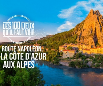 REPLAY LES LIEUX QU IL FAUT VOIR La Route Napoléon de la Côte d Azur aux Alpes