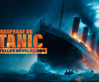Replay Le naufrage du Titanic : nouvelles révélations