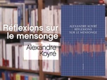 Replay La p'tite librairie - Réflexions sur le mensonge - Alexandre Koyré