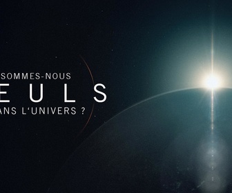 Replay Sommes-nous seuls dans l'univers ?