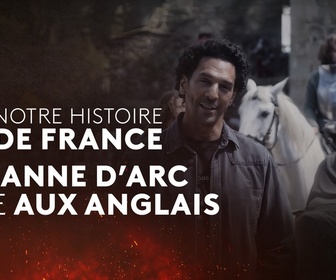 Replay Notre Histoire de France - S1 E5 - Jeanne d'Arc face aux Anglais