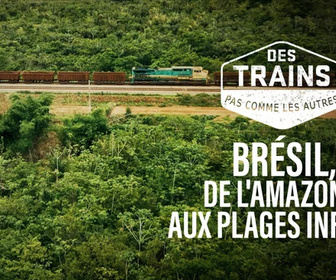 Replay Des trains pas comme les autres - Brésil, de l'Amazonie aux plages infinies