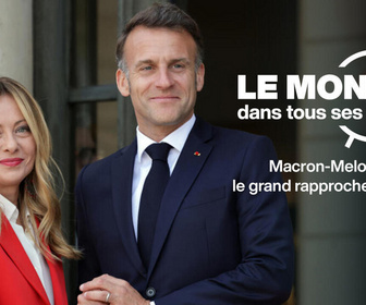 Replay Le monde dans tous ses États - Macron-Meloni, le grand rapprochement ?