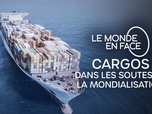 Replay Le monde en face - Cargos - Dans les soutes de la mondialisation