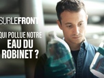 Replay Sur le front - Qui pollue notre eau du robinet ?