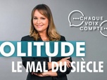 Replay Chaque voix compte - Solitude : le mal du siècle ?