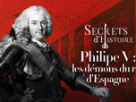 Replay Secrets d'Histoire - Philippe V : les démons du roi d'Espagne