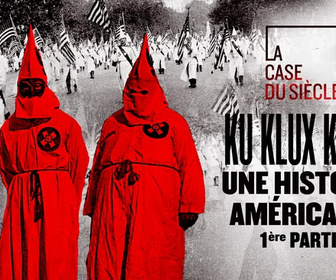 Replay La case du siècle - Ku Klux Klan, une histoire américaine - 1ère partie : Naissance d'un empire invisible