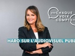 Replay Chaque voix compte - Haro sur l'audiovisuel public ?
