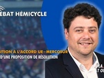 Replay La séance est ouverte ! - Opposition à l'accord UE-Mercosur : examen d'une proposition de résolution - 27/11/2025