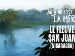 Replay Au bout c'est la mer - Le fleuve San Juan (Nicaragua)