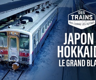 Replay Des trains pas comme les autres - Japon : Hokkaido, le grand blanc