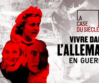 Replay La case du siècle - Vivre dans l'Allemagne en guerre