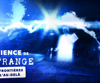 Replay La science de l'étrange - E1 - Aux frontières de l'au-delà