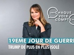 Replay Chaque voix compte - 19eme jour de guerre : Trump de plus en plus isolé