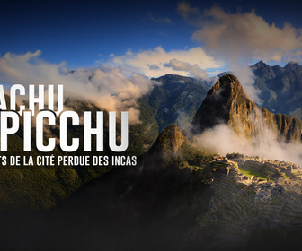 Replay Machu Picchu : les secrets de la cité perdue des Incas