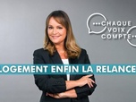 Replay Chaque voix compte - Logement : enfin la relance ?