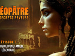Replay Cléopâtre, les secrets révélés - S1E1 - Aux origines d'une famille légendaire