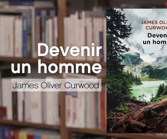 Replay La p'tite librairie - Devenir un homme - James Oliver Curwood