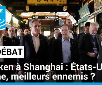 Replay Le Débat - Antony Blinken à Shanghai : États-Unis - Chine, meilleurs ennemis ?
