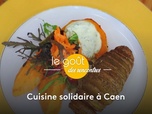 Replay Le goût des rencontres normandes - Cuisine solidaire à Caen