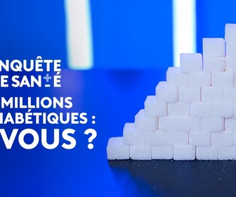 Replay Enquête de santé - 4 millions de diabétiques : et vous ?