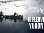 Replay Au bout c'est la mer - Le fleuve Yukon (Canada/Etats-Unis)