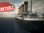 Replay Hors de contrôle - S3E1 - Le naufrage du Titanic