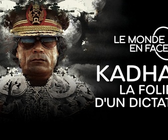 Replay Le monde en face - Kadhafi, la folie d'un dictateur