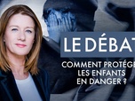 Replay Comment protéger les enfants en danger ? Le débat