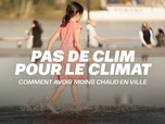 Replay Pas de clim pour le climat - Comment avoir moins chaud en ville
