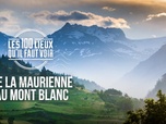 Replay Les 100 lieux qu'il faut voir - De la Maurienne au Mont Blanc