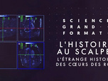 Replay Science grand format - L'histoire au scalpel - L'étrange histoire des cœurs des rois