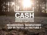 Replay Cash Investigation - Sécheresses, inondations : qui va payer la facture ?