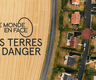 Replay Le monde en face - Nos terres en danger