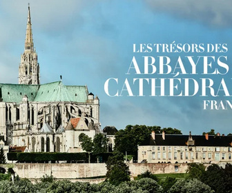 Replay Les trésors des abbayes et des cathédrales françaises