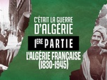 Replay C'était la guerre d'Algérie - S1 E1 - Première partie - L'Algérie française (1830-1945)