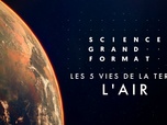 Replay Science grand format - Les 5 vies de la Terre - L'air