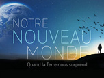 Replay Notre Nouveau Monde : Quand la Terre nous surprend