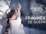 Replay Le monde en face - Fragments de guerre