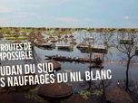 Replay Les routes de l'impossible - Soudan du sud, les naufragés du Nil blanc