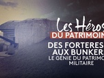 Replay Les héros du patrimoine - Des forteresses aux bunkers, le génie du patrimoine militaire