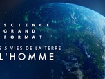 Replay Science grand format - Les 5 vies de la Terre - L'homme