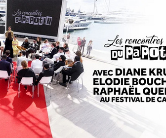 Replay Les rencontres du Papotin - Diane Kruger, Elodie Bouchez et Raphaël Quenard au Festival de Cannes
