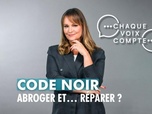 Replay Chaque voix compte - Code noir : abroger et... réparer ?