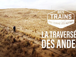Replay Des trains pas comme les autres - La traversée des Andes