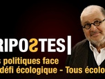 Replay Les politiques face au défi écologique - Tous écolos ! - Ripostes - l'émission