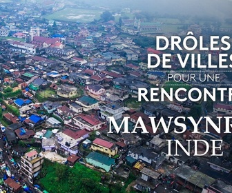 Replay Drôles de villes pour une rencontre - Mawsynram (Inde)