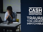 Replay Cash Investigation - Travail, ton univers impitoyable