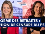 Replay Parlement Hebdo - Réforme des retraites : motion de censure du PS